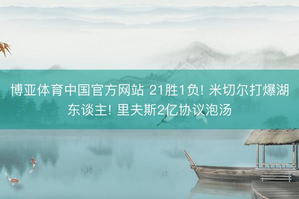 博亚体育中国官方网站 21胜1负! 米切尔打爆湖东谈主! 里夫斯2亿协议泡汤
